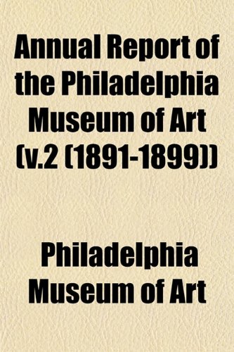 Annual Report of the Philadelphia Museum of Art (v.2 (1891-1899)) (9781153283533) by Art, Philadelphia Museum Of