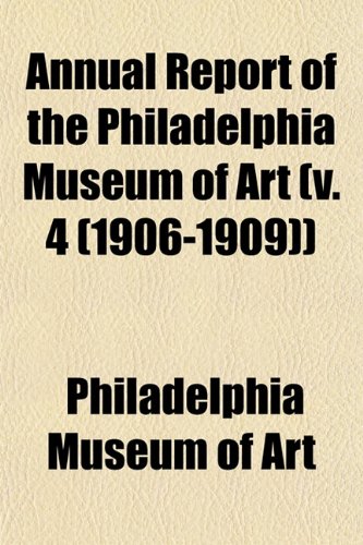 Annual Report of the Philadelphia Museum of Art (v. 4 (1906-1909)) (9781153283557) by Art, Philadelphia Museum Of