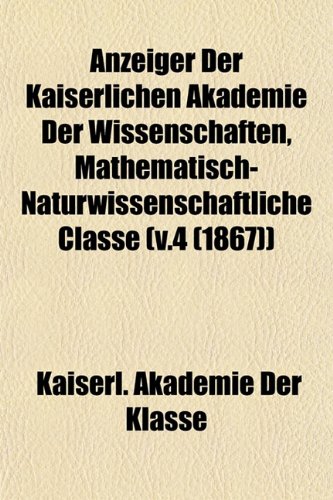 9781153287890: Anzeiger Der Kaiserlichen Akademie Der Wissenschaften, Mathematisch-Naturwissenschaftliche Classe (v.4 (1867))