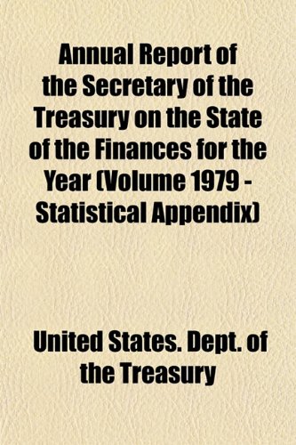 Annual Report of the Secretary of the Treasury on the State of the Finances for the Year (Volume 1979 - Statistical Appendix) (9781153289689) by Treasury, United States. Dept. Of The