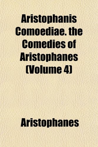 Aristophanis Comoediae. the Comedies of Aristophanes (Volume 4) (9781153289771) by Aristophanes