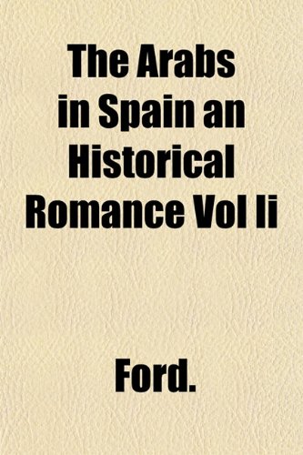 The Arabs in Spain an Historical Romance Vol Ii (9781153290524) by Ford.