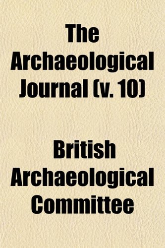 The Archaeological Journal (v. 10) (9781153292177) by Committee, British Archaeological