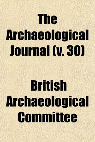 The Archaeological Journal (v. 30) (9781153292535) by Committee, British Archaeological