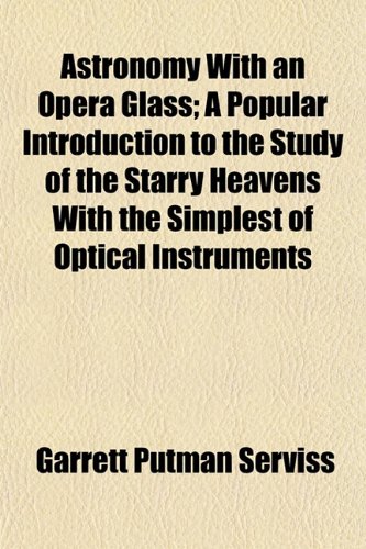 Beispielbild fr Astronomy with an Opera Glass; A Popular Introduction to the Study of the Starry Heavens with the Simplest of Optical Instruments zum Verkauf von Buchpark