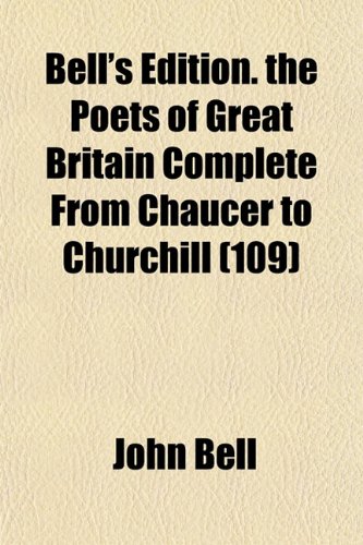 Bell's Edition. the Poets of Great Britain Complete From Chaucer to Churchill (109) (9781153294355) by Bell, John