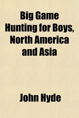Big Game Hunting for Boys, North America and Asia (9781153296892) by Hyde, John