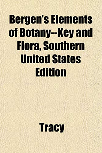 Bergen's Elements of Botany--Key and Flora, Southern United States Edition (9781153298506) by Tracy