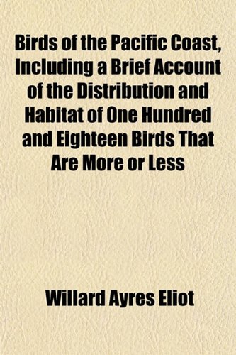 9781153299909: Birds of the Pacific Coast, Including a Brief Account of the Distribution and Habitat of One Hundred and Eighteen Birds That Are More or Less