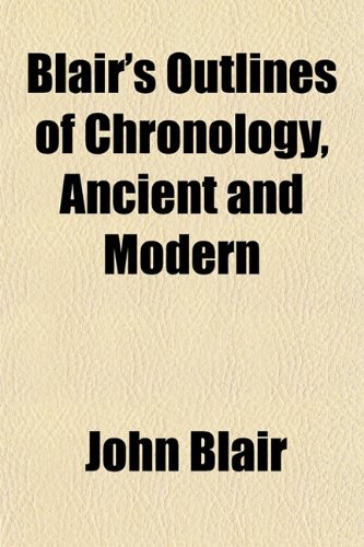 Blair's Outlines of Chronology, Ancient and Modern (9781153300445) by Blair, John Jr.