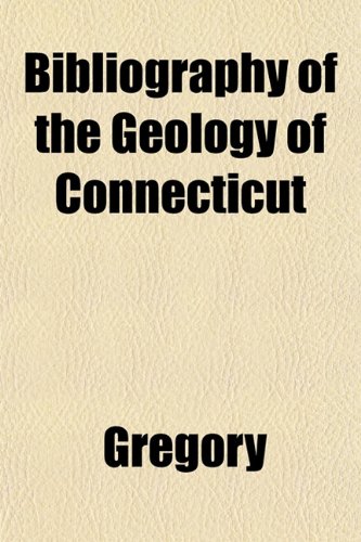 Bibliography of the Geology of Connecticut (9781153301787) by Gregory