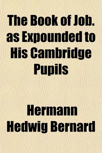 The Book of Job. as Expounded to His Cambridge Pupils (9781153302722) by Bernard, Hermann Hedwig