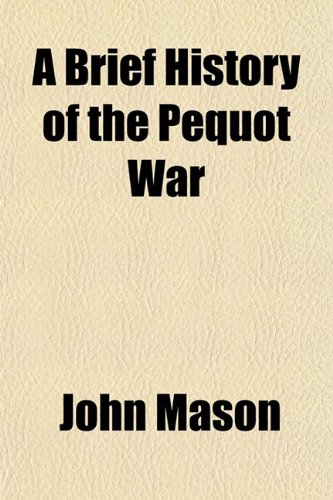 A Brief History of the Pequot War (9781153303835) by Mason, John