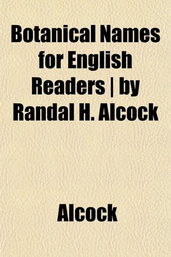 Botanical Names for English Readers | by Randal H. Alcock (9781153303965) by Alcock