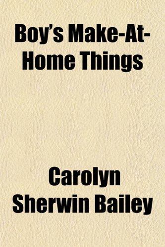 Boy's Make-At-Home Things (9781153304351) by Bailey, Carolyn Sherwin