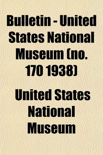 Bulletin - United States National Museum (no. 170 1938) (9781153306881) by Museum, United States National