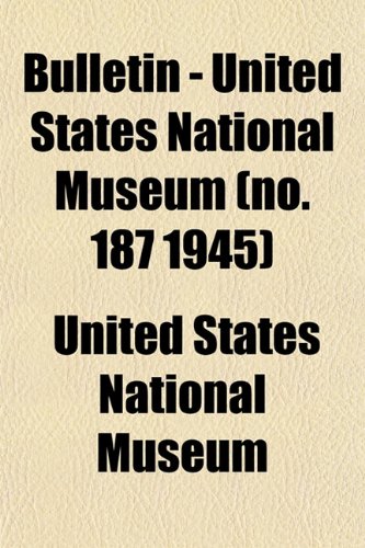 Bulletin - United States National Museum (no. 187 1945) (9781153307055) by Museum, United States National