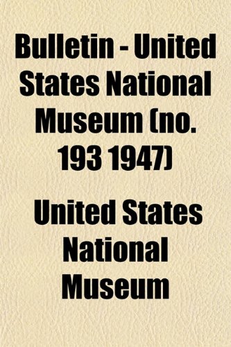 Bulletin - United States National Museum (no. 193 1947) (9781153307116) by Museum, United States National