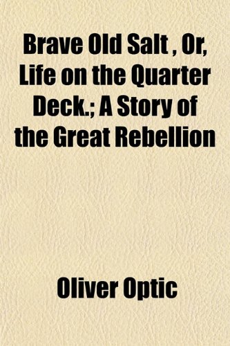 Brave Old Salt , Or, Life on the Quarter Deck.; A Story of the Great Rebellion (9781153307307) by Optic, Oliver