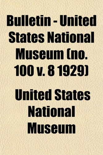 Bulletin - United States National Museum (no. 100 v. 8 1929) (9781153307871) by Museum, United States National