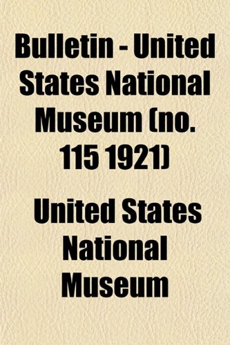 Bulletin - United States National Museum (no. 115 1921) (9781153308168) by Museum, United States National