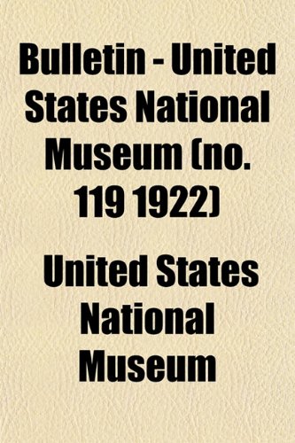 Bulletin - United States National Museum (no. 119 1922) (9781153308243) by Museum, United States National