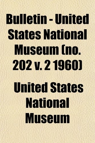 Bulletin - United States National Museum (no. 202 v. 2 1960) (9781153308366) by Museum, United States National