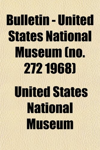 Bulletin - United States National Museum (no. 272 1968) (9781153308786) by Museum, United States National