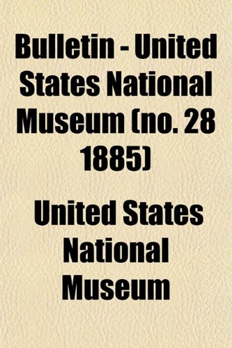 Bulletin - United States National Museum (no. 28 1885) (9781153308953) by Museum, United States National