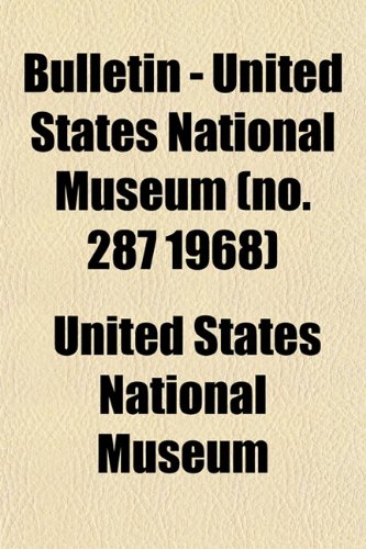Bulletin - United States National Museum (no. 287 1968) (9781153309011) by Museum, United States National