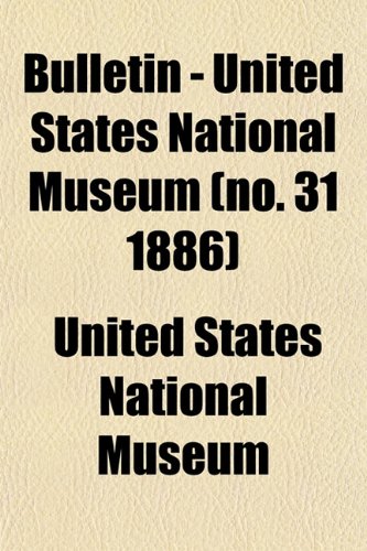 Bulletin - United States National Museum (no. 31 1886) (9781153309127) by Museum, United States National