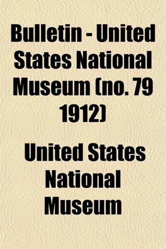 Bulletin - United States National Museum (no. 79 1912) (9781153309394) by Museum, United States National