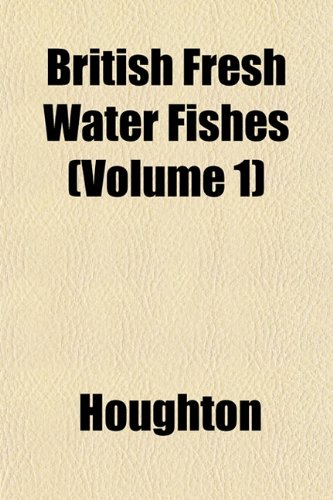 British Fresh Water Fishes (Volume 1) (9781153310208) by Houghton