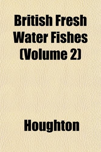 British Fresh Water Fishes (Volume 2) (9781153310222) by Houghton