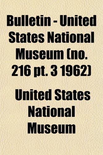 Bulletin - United States National Museum (no. 216 pt. 3 1962) (9781153310673) by Museum, United States National