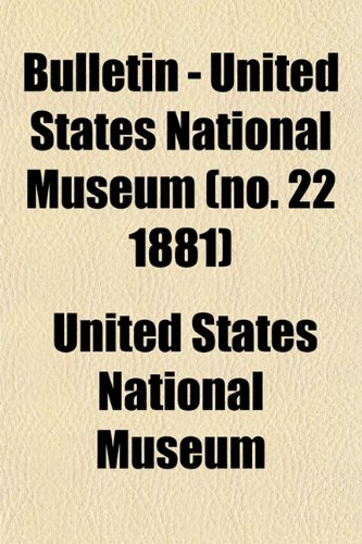 Bulletin - United States National Museum (no. 22 1881) (9781153310772) by Museum, United States National