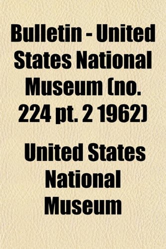 Bulletin - United States National Museum (no. 224 pt. 2 1962) (9781153310857) by Museum, United States National