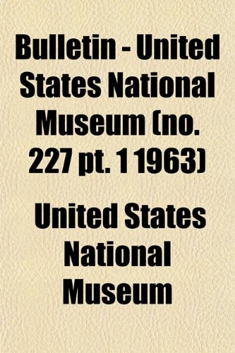 Bulletin - United States National Museum (no. 227 pt. 1 1963) (9781153310901) by Museum, United States National
