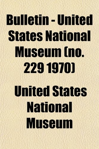 Bulletin - United States National Museum (no. 229 1970) (9781153310925) by Museum, United States National