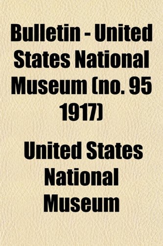 Bulletin - United States National Museum (no. 95 1917) (9781153312042) by Museum, United States National