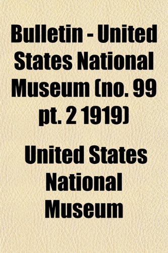 Bulletin - United States National Museum (no. 99 pt. 2 1919) (9781153312127) by Museum, United States National