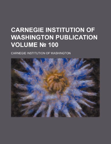 Carnegie Institution of Washington publication Volume No. 100 (9781153315432) by Washington, Carnegie Institution Of