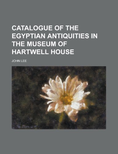Catalogue of the Egyptian Antiquities in the Museum of Hartwell House (9781153318112) by Lee, John
