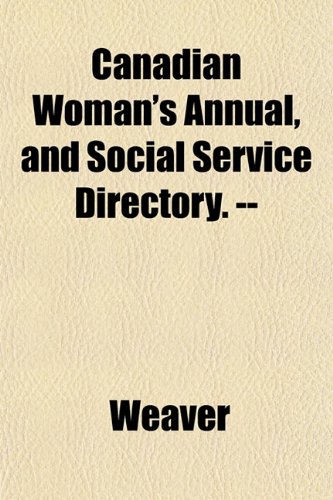 Canadian Woman's Annual, and Social Service Directory. -- (9781153318815) by Weaver