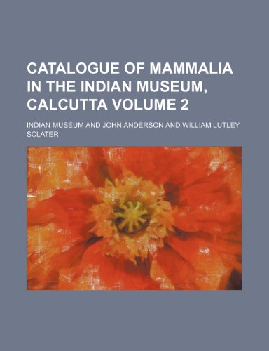 Catalogue of mammalia in the Indian Museum, Calcutta Volume 2 (9781153318822) by Museum, Indian