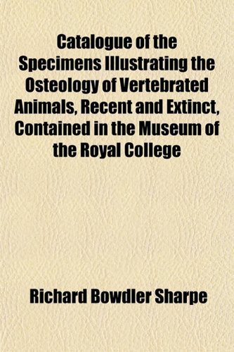 9781153320085: Catalogue of the Specimens Illustrating the Osteology of Vertebrated Animals, Recent and Extinct, Contained in the Museum of the Royal College