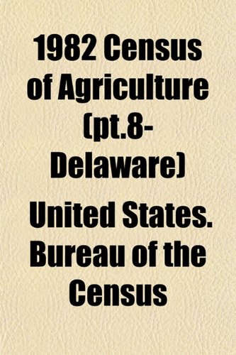 1982 Census of Agriculture (pt.8- Delaware) (9781153322799) by Census, United States. Bureau Of The
