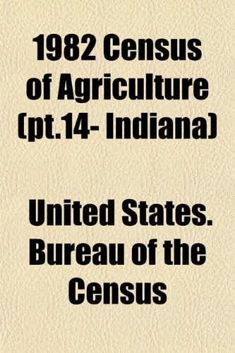 1982 Census of Agriculture (pt.14- Indiana) (9781153322898) by Census, United States. Bureau Of The