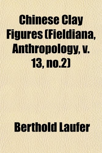 Chinese Clay Figures (Fieldiana, Anthropology, v. 13, no.2) (9781153323642) by Laufer, Berthold