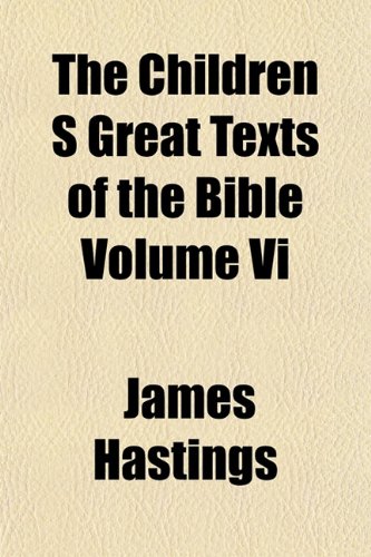 The Children S Great Texts of the Bible Volume Vi (9781153324823) by Hastings, James